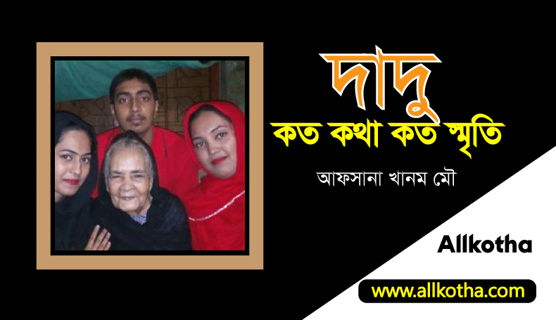 Read more about the article দাদু । উঠতে বসতে চলতে ফিরতে খাইতে ঘুরতে সবর্ত্র তোমারই অনুভুতি- আফসানা খানম মৌ