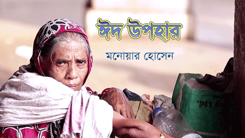 Read more about the article ঈদ উপহার -ঈদ এলেই মনটা খারাপ হয়ে যায়-মনোয়ার হোসেন