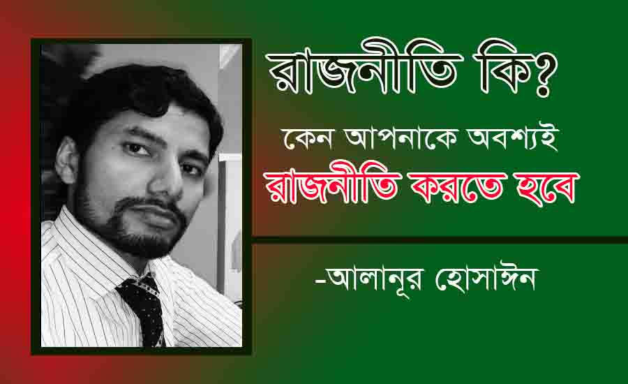 You are currently viewing রাজনীতি কি ? কেন আপনাকে অবশ্যই রাজনীতি করতে হবে- আলানূর হোসাঈন